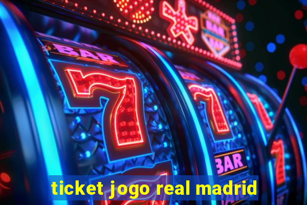 ticket jogo real madrid