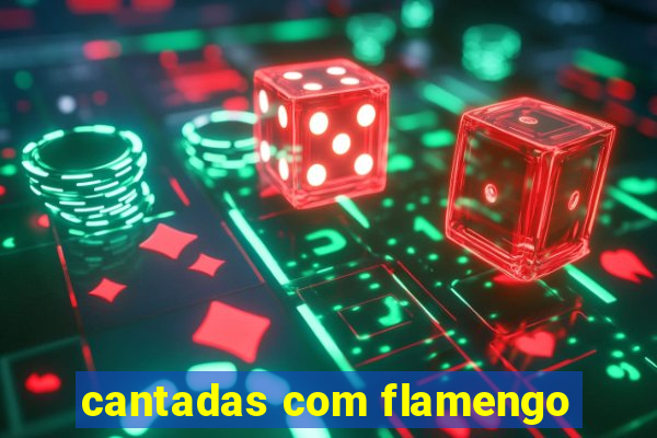 cantadas com flamengo