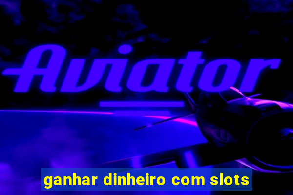 ganhar dinheiro com slots