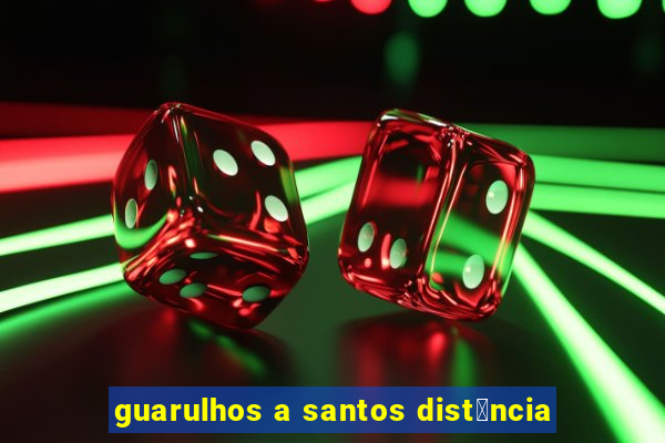 guarulhos a santos dist芒ncia