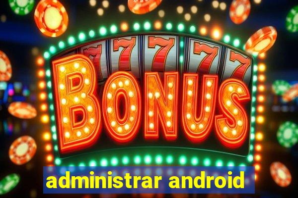 administrar android