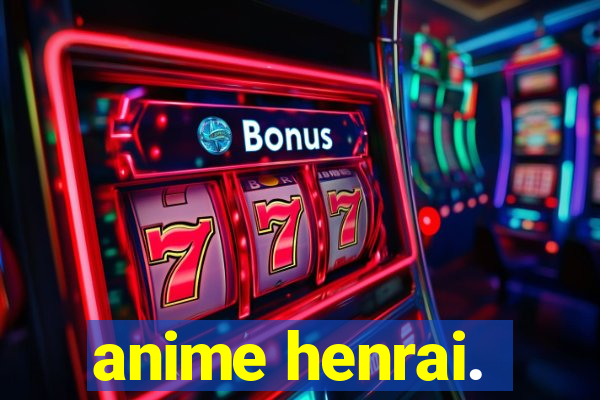 anime henrai.