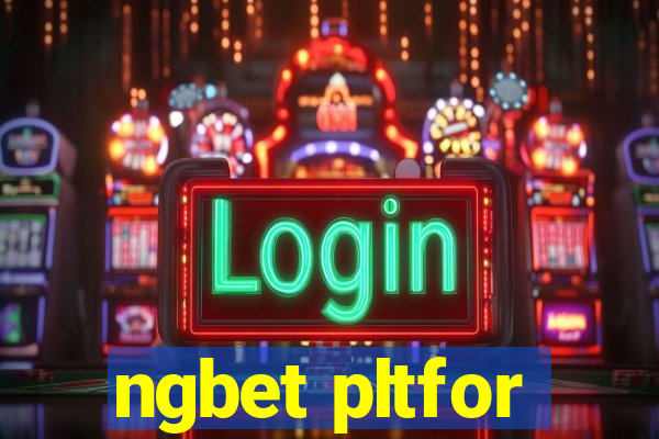 ngbet pltfor