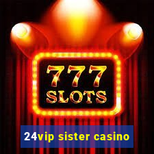 24vip sister casino