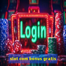 slot com bonus gratis