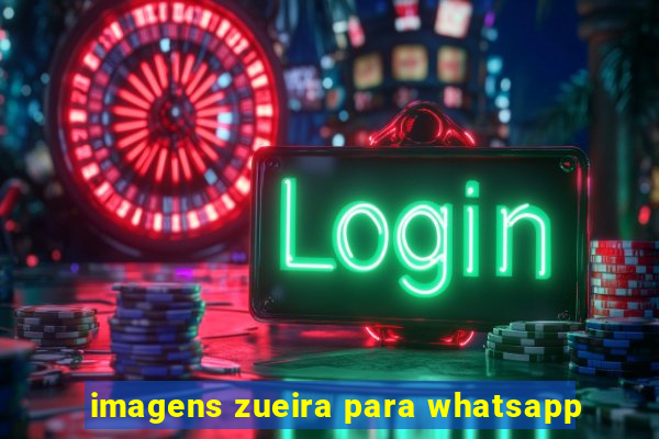 imagens zueira para whatsapp