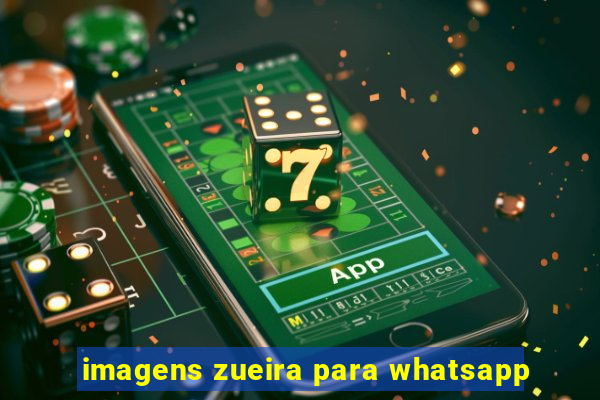 imagens zueira para whatsapp