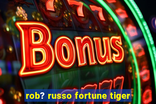 rob? russo fortune tiger