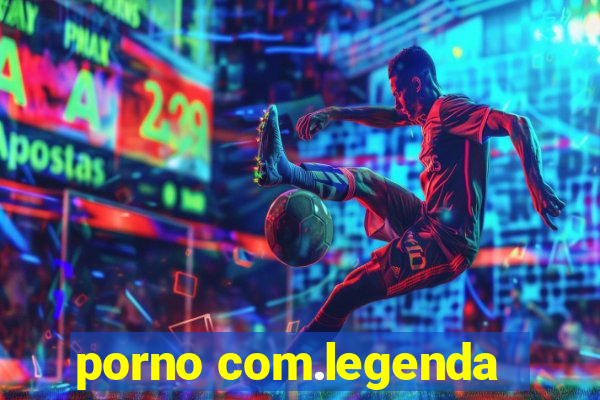 porno com.legenda