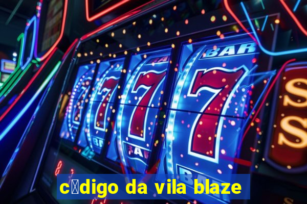 c贸digo da vila blaze