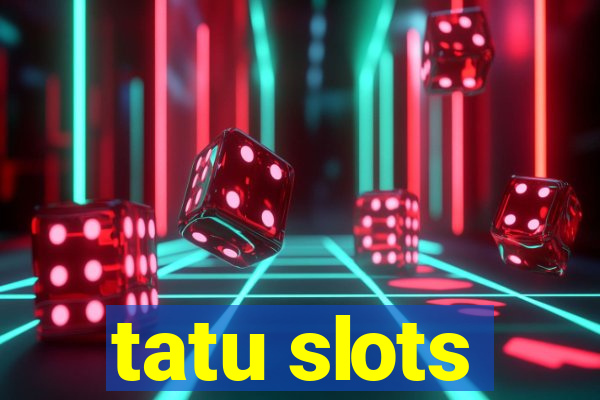 tatu slots