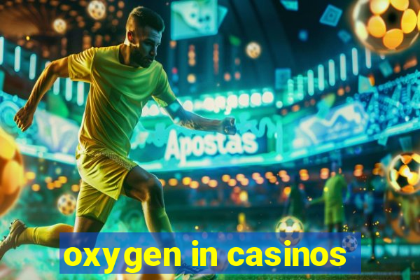 oxygen in casinos