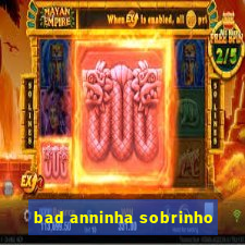 bad anninha sobrinho