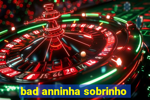 bad anninha sobrinho