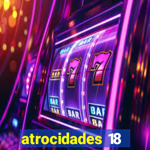 atrocidades 18