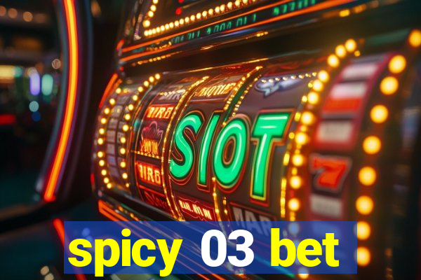 spicy 03 bet