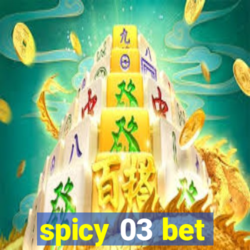 spicy 03 bet