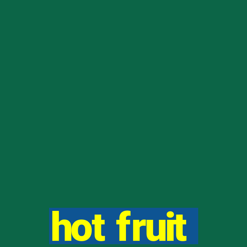 hot fruit