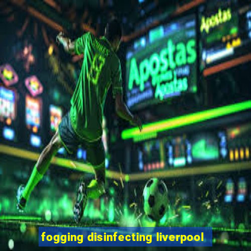 fogging disinfecting liverpool