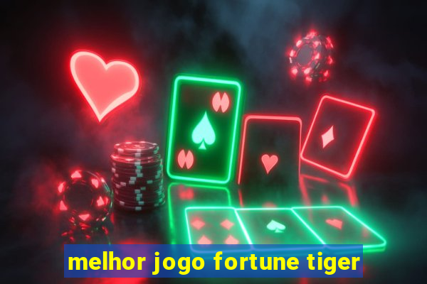 melhor jogo fortune tiger