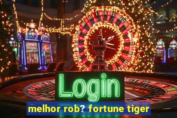 melhor rob? fortune tiger