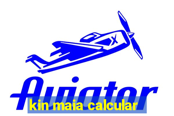 kin maia calcular