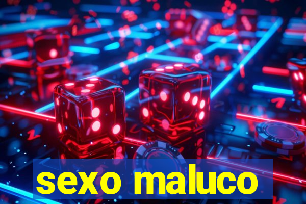 sexo maluco