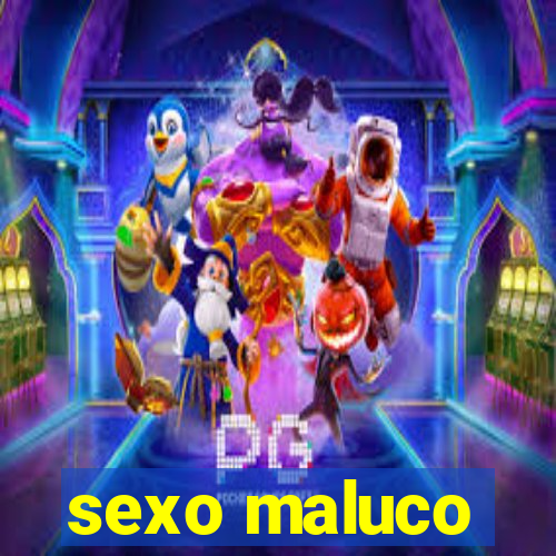 sexo maluco