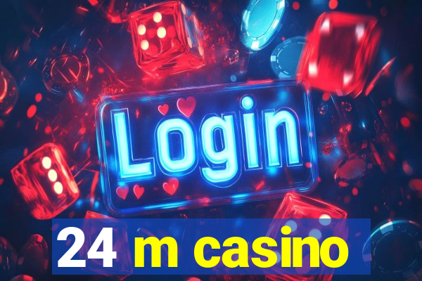 24 m casino