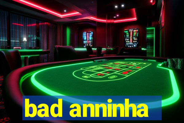 bad anninha