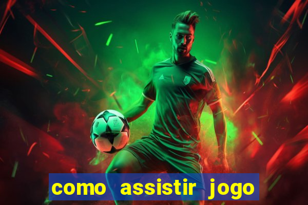 como assistir jogo no bet365