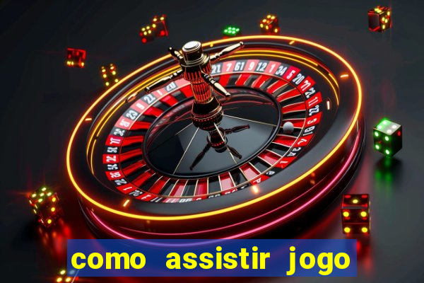 como assistir jogo no bet365