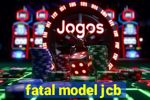 fatal model jcb