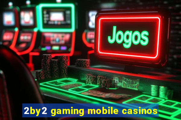 2by2 gaming mobile casinos