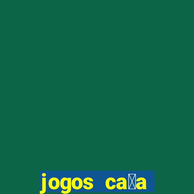 jogos ca莽a n铆queis que paga dinheiro real