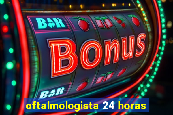 oftalmologista 24 horas