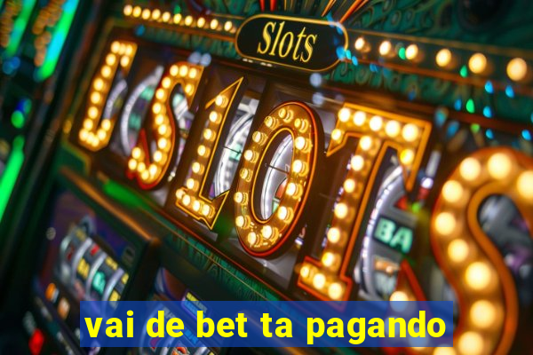 vai de bet ta pagando