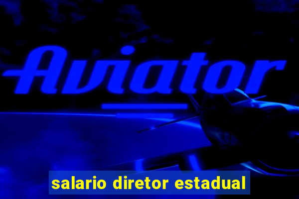 salario diretor estadual