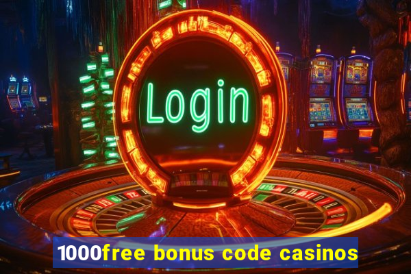 1000free bonus code casinos