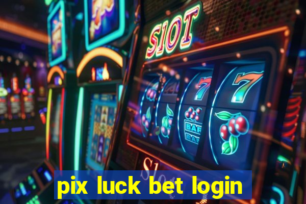 pix luck bet login