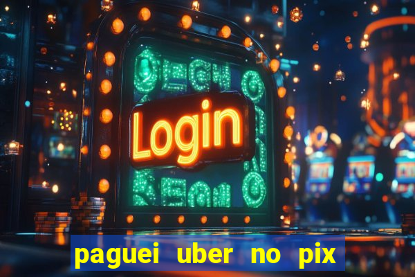 paguei uber no pix e nao achou motorista