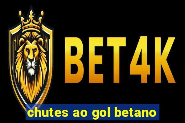 chutes ao gol betano