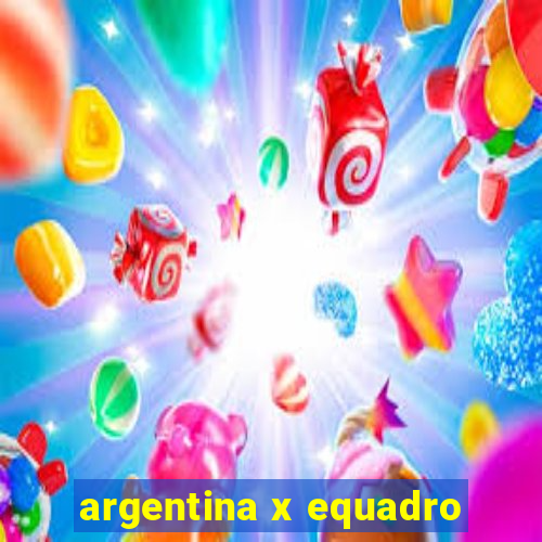 argentina x equadro