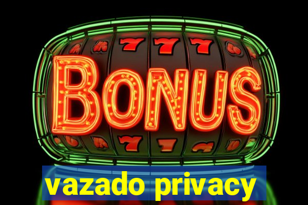 vazado privacy