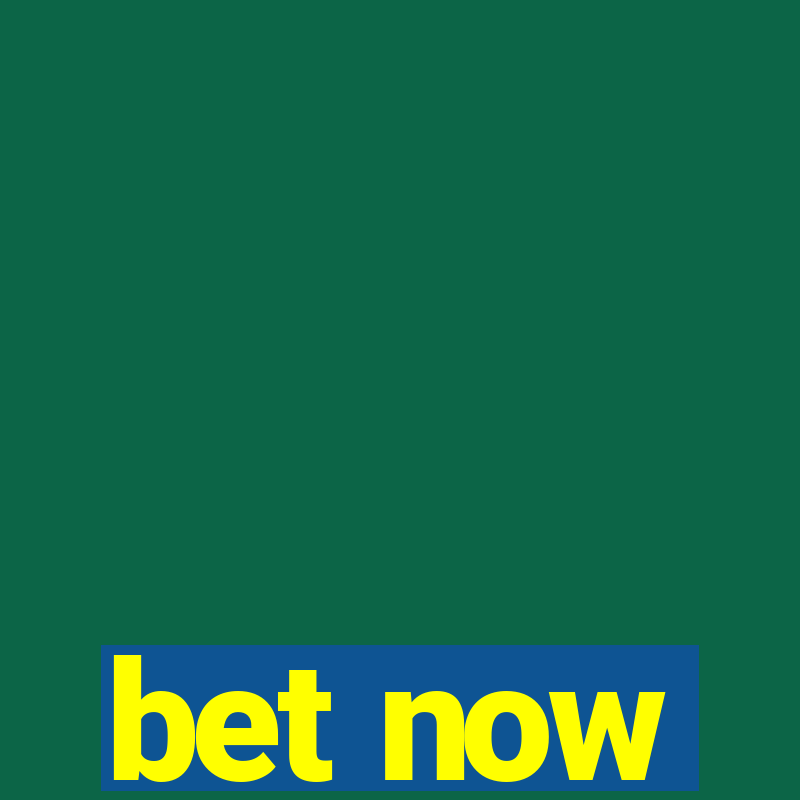 bet now