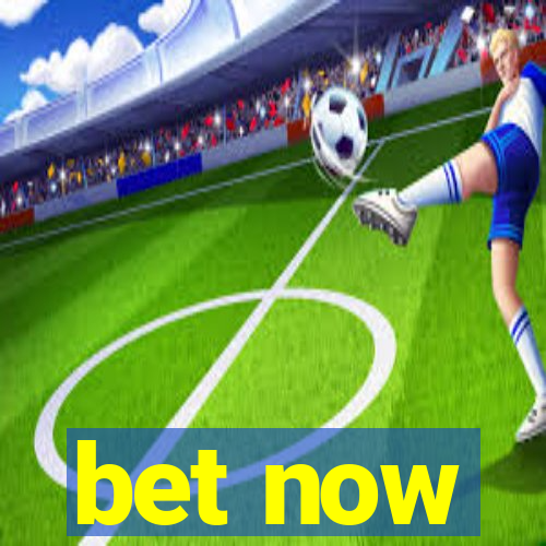 bet now