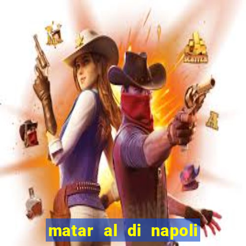 matar al di napoli ou nao