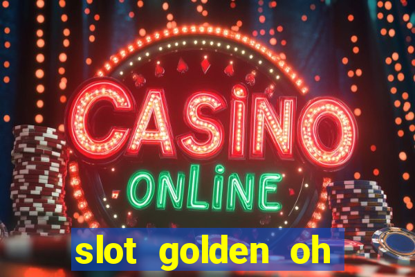 slot golden oh yeah casino slots