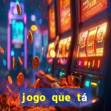 jogo que tá pagando agora