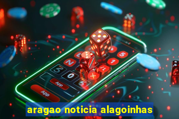 aragao noticia alagoinhas